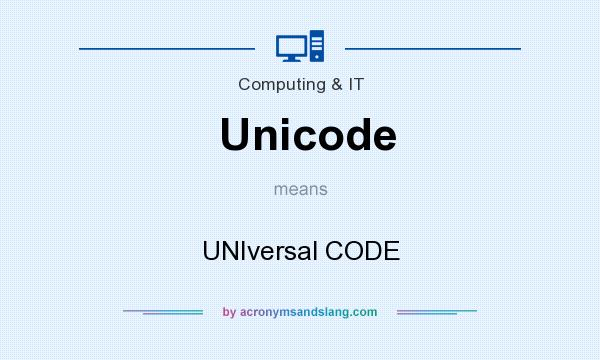 What does Unicode mean? It stands for UNIversal CODE
