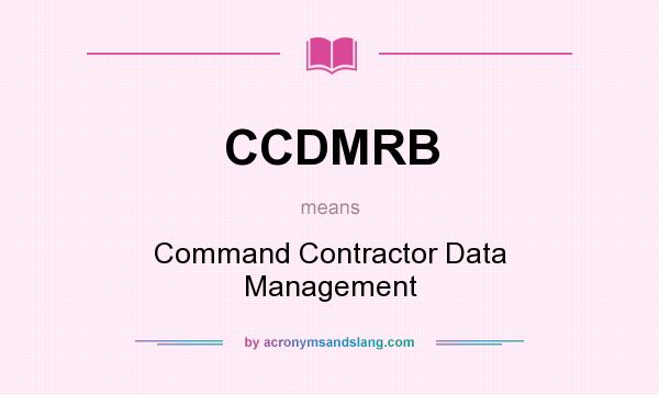 What does CCDMRB mean? It stands for Command Contractor Data Management