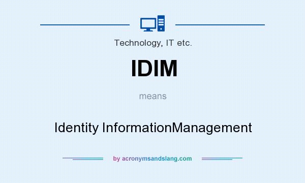 What does IDIM mean? It stands for Identity InformationManagement