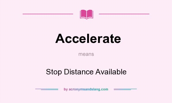What does Accelerate mean? It stands for Stop Distance Available