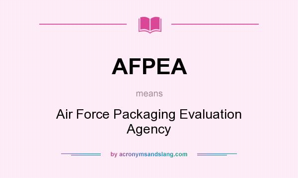 What does AFPEA mean? It stands for Air Force Packaging Evaluation Agency