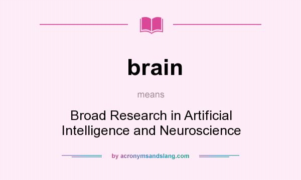 What does brain mean? It stands for Broad Research in Artificial Intelligence and Neuroscience