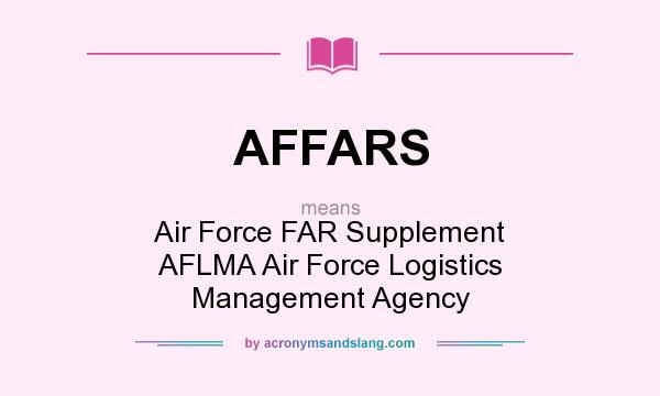 What does AFFARS mean? It stands for Air Force FAR Supplement AFLMA Air Force Logistics Management Agency