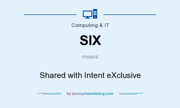 What does SIX mean? It stands for Shared with Intent eXclusive