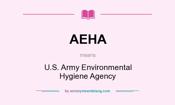 What does AEHA mean? It stands for U.S. Army Environmental Hygiene Agency