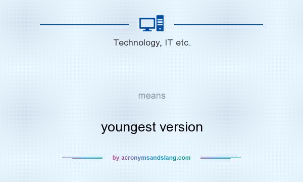 What does   mean? It stands for youngest version