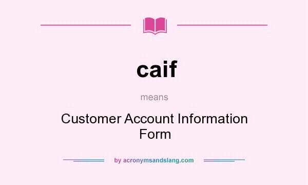 What does caif mean? It stands for Customer Account Information Form