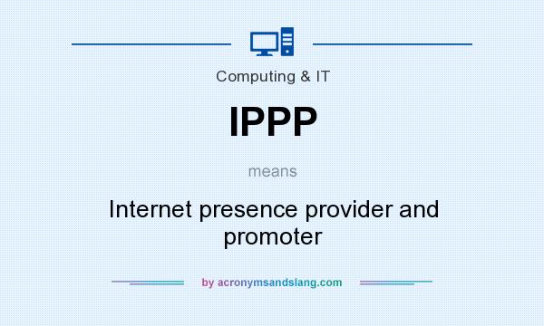What does IPPP mean? It stands for Internet presence provider and promoter