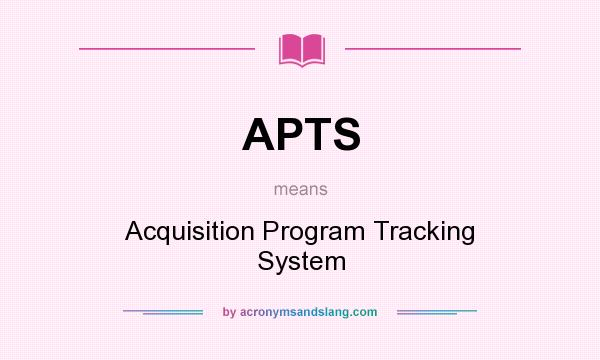 What does APTS mean? It stands for Acquisition Program Tracking System