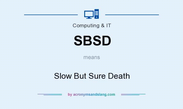 What does SBSD mean? It stands for Slow But Sure Death