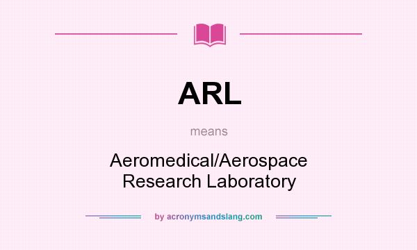 What does ARL mean? It stands for Aeromedical/Aerospace Research Laboratory