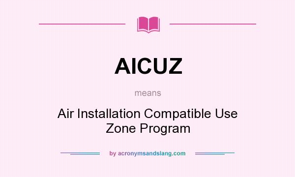 What does AICUZ mean? It stands for Air Installation Compatible Use Zone Program