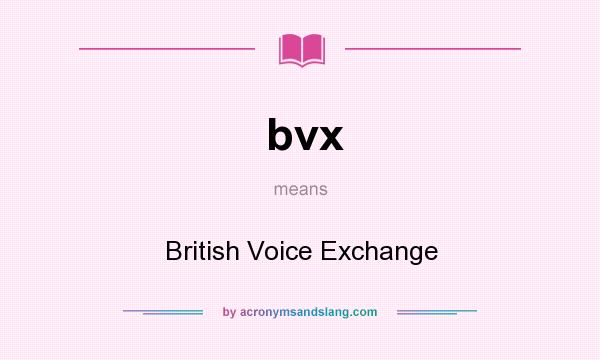 What does bvx mean? It stands for British Voice Exchange