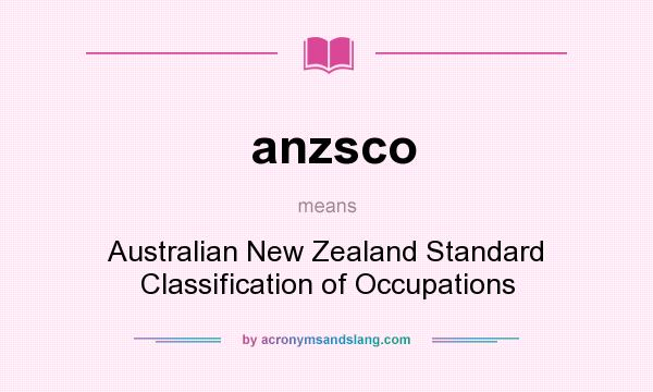 What does anzsco mean? It stands for Australian New Zealand Standard Classification of Occupations