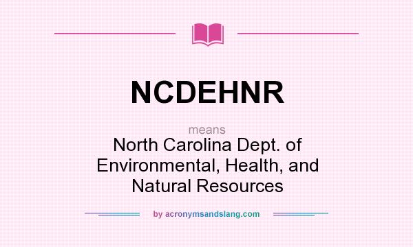 What does NCDEHNR mean? It stands for North Carolina Dept. of Environmental, Health, and Natural Resources