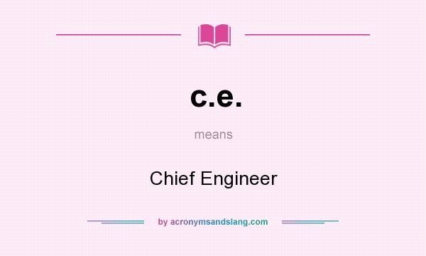 What does c.e. mean? It stands for Chief Engineer
