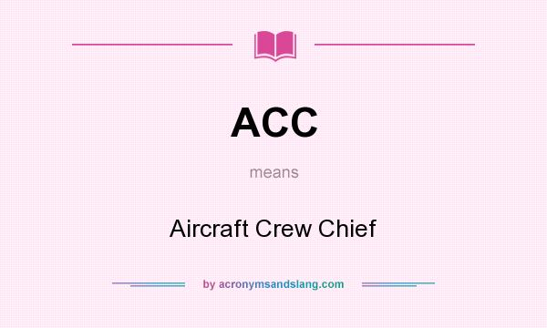 What does ACC mean? It stands for Aircraft Crew Chief