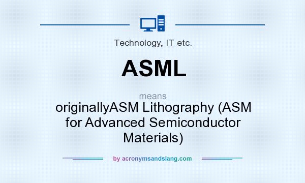 What does ASML mean? It stands for originallyASM Lithography (ASM for Advanced Semiconductor Materials)