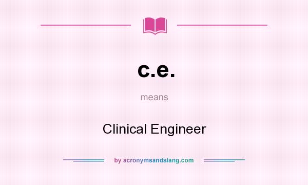 What does c.e. mean? It stands for Clinical Engineer