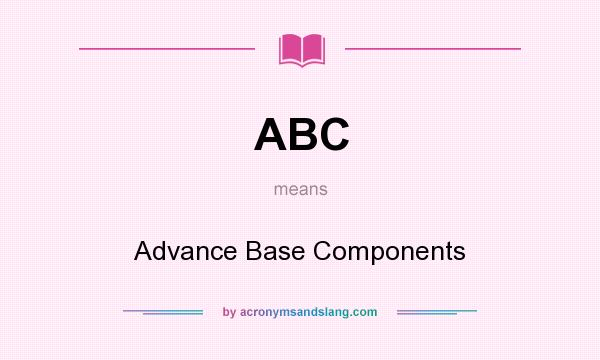 What does ABC mean? It stands for Advance Base Components