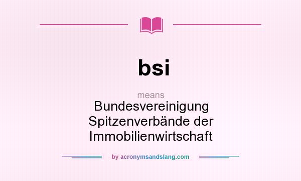 What does bsi mean? It stands for Bundesvereinigung Spitzenverbände der Immobilienwirtschaft
