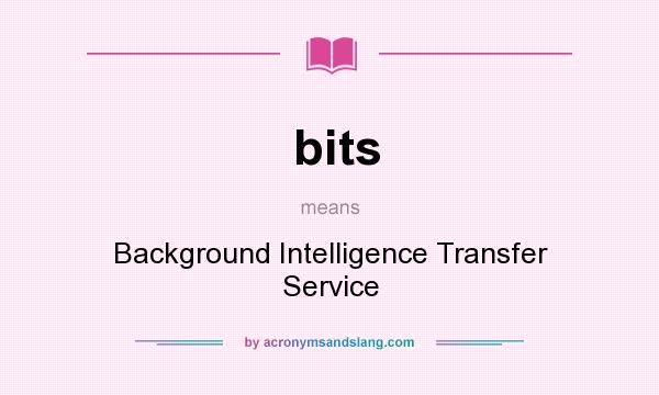 What does bits mean? It stands for Background Intelligence Transfer Service