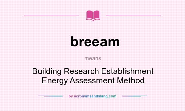 What does breeam mean? It stands for Building Research Establishment Energy Assessment Method