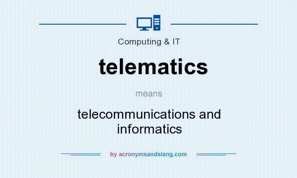 What does telematics mean? It stands for telecommunications and informatics