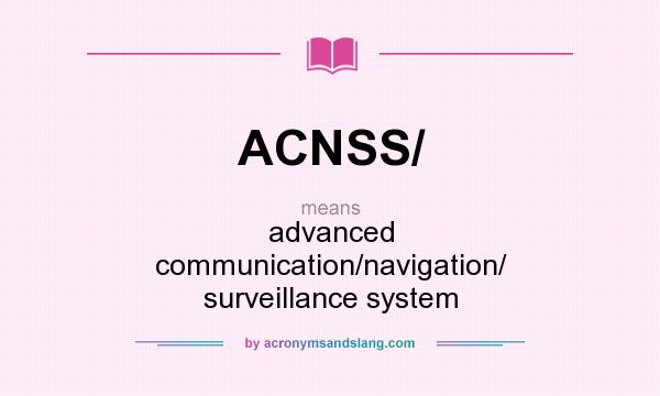 What does ACNSS/ mean? It stands for advanced communication/navigation/ surveillance system