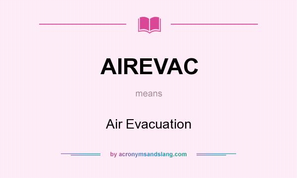 What does AIREVAC mean? It stands for Air Evacuation