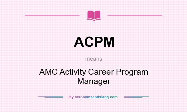 What does ACPM mean? It stands for AMC Activity Career Program Manager