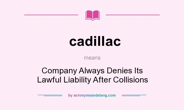 What does cadillac mean? It stands for Company Always Denies Its Lawful Liability After Collisions