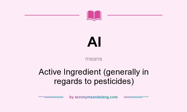 What does AI mean? It stands for Active Ingredient (generally in regards to pesticides)