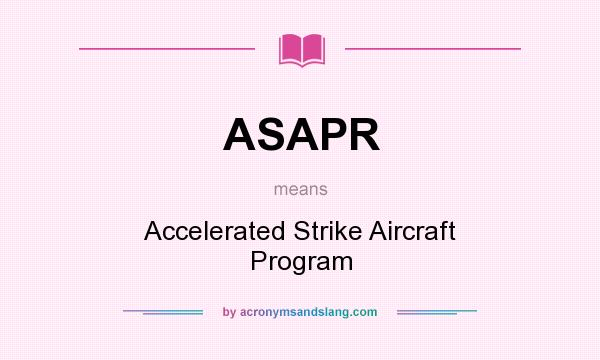 What does ASAPR mean? It stands for Accelerated Strike Aircraft Program