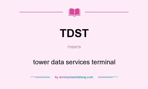 What does TDST mean? It stands for tower data services terminal