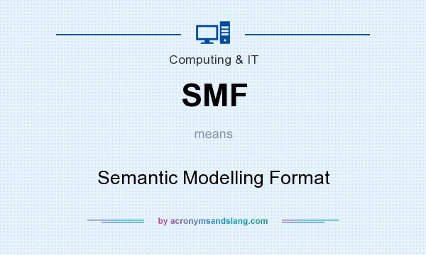 What does SMF mean? It stands for Semantic Modelling Format