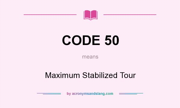What does CODE 50 mean? It stands for Maximum Stabilized Tour