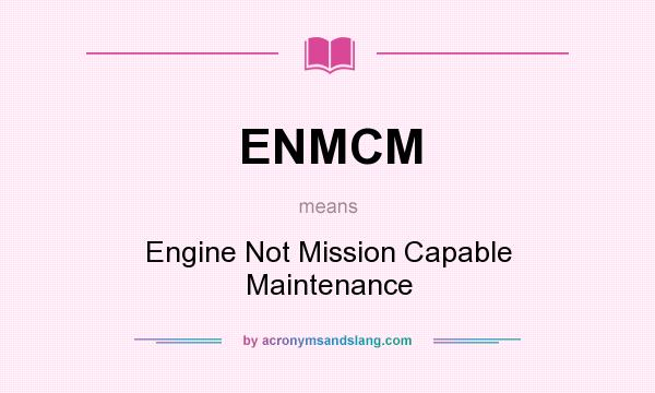 What does ENMCM mean? It stands for Engine Not Mission Capable Maintenance