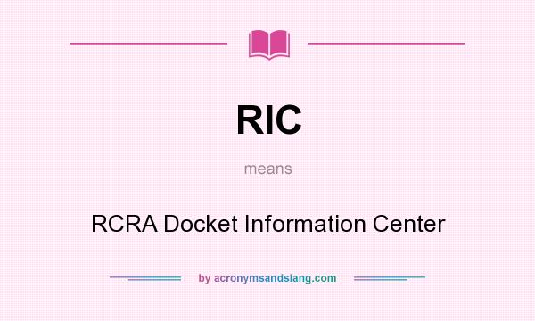 What does RIC mean? It stands for RCRA Docket Information Center