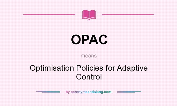 What does OPAC mean? It stands for Optimisation Policies for Adaptive Control