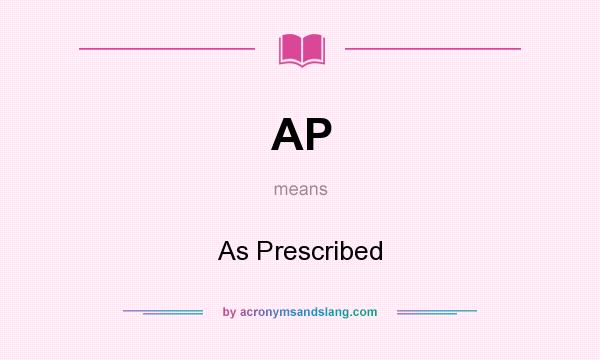 What does AP mean? It stands for As Prescribed