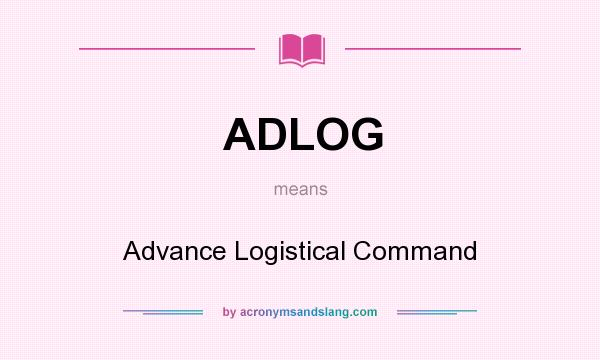 What does ADLOG mean? It stands for Advance Logistical Command
