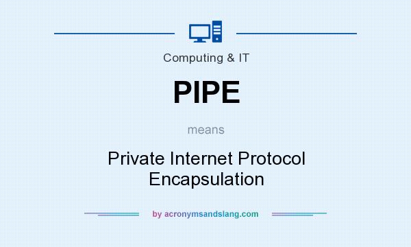 What does PIPE mean? It stands for Private Internet Protocol Encapsulation