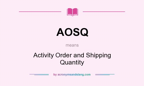 What does AOSQ mean? It stands for Activity Order and Shipping Quantity