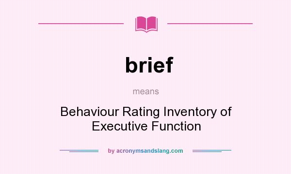 What does brief mean? It stands for Behaviour Rating Inventory of Executive Function