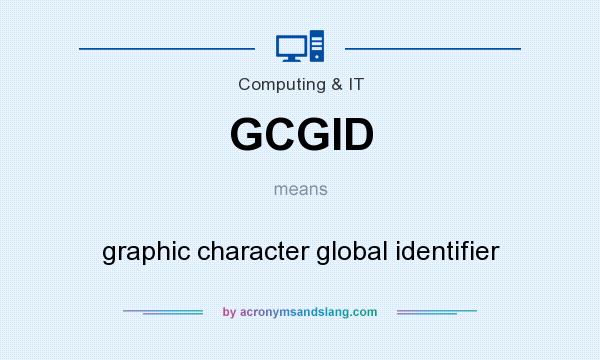 What does GCGID mean? It stands for graphic character global identifier