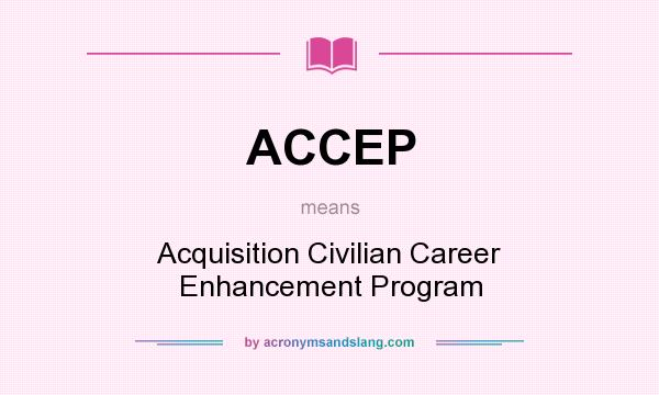 What does ACCEP mean? It stands for Acquisition Civilian Career Enhancement Program