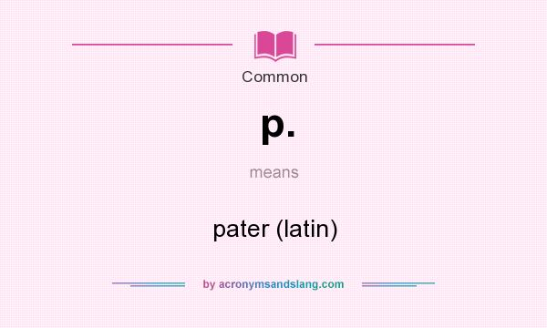 What does p. mean? It stands for pater (latin)