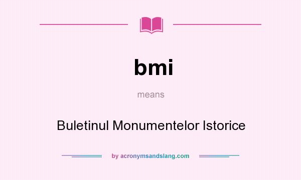 What does bmi mean? It stands for Buletinul Monumentelor Istorice