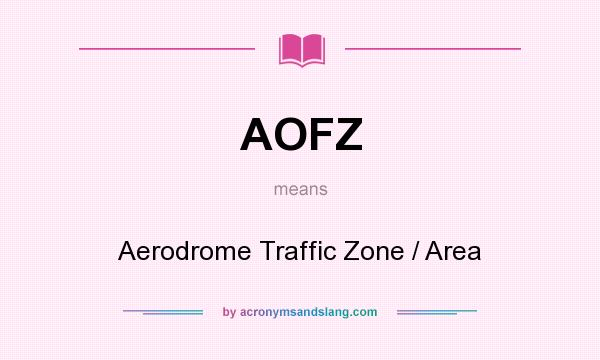 What does AOFZ mean? It stands for Aerodrome Traffic Zone / Area